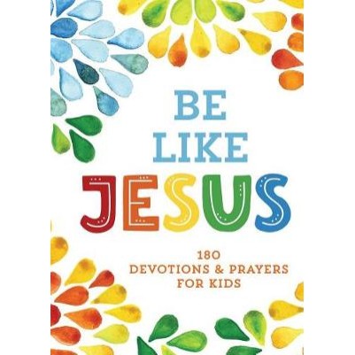 Be Like Jesus: 180 Devotions and Prayers For Kids