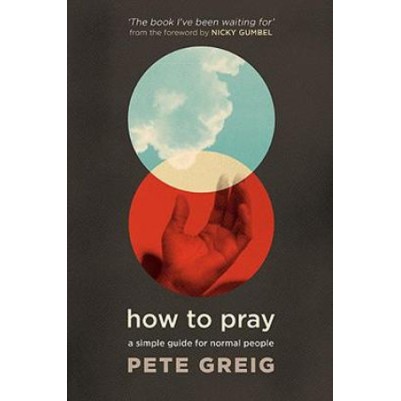 How to Pray: A Simple Guide For Normal People(UK Ed)