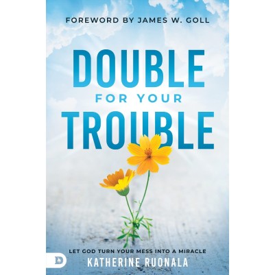 Double For Your Trouble: Let God Turn Your Mess Into a Mirac