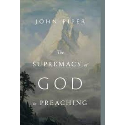 Supremacy of God in Preaching (Rev & Exp Ed)