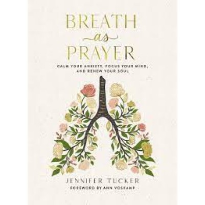 Breath as Prayer: Calm Your Anxiety, Focus Your Mind,
