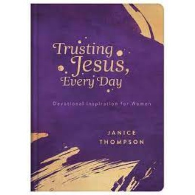 Trusting Jesus Every Day: Devotions to Increase a Wom