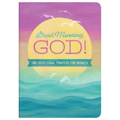 Good Morning, God!: 180 Devotional Prayers for Women