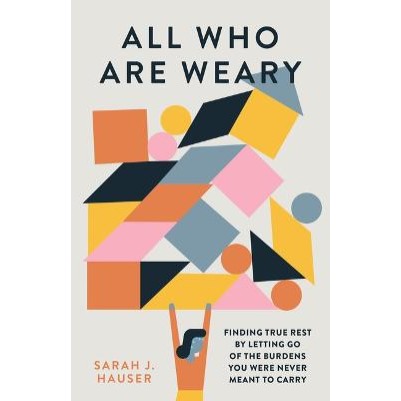 All Who Are Weary: Finding True Rest By Letting Go of the Bu