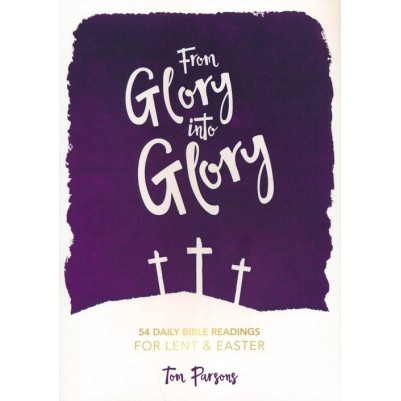 From Glory to Glory: 54 Daily Bible Readings For Lent & East