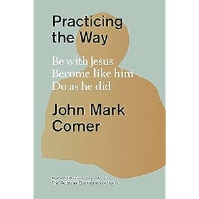 Practicing The Way : Be With Jesu. Become Like Him. Do As He