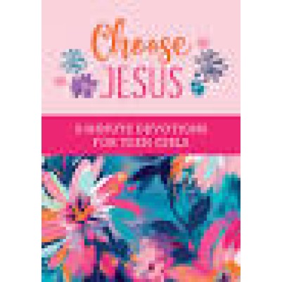 Choose Jesus: 3 Minute Devotions for Teen Girls