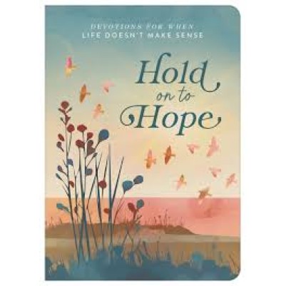Hold on to Hope: Devotions for when Life Doesn't Make Sense