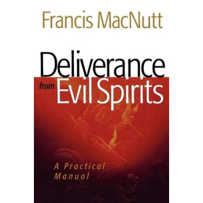 Deliverance From Evil Spirits: A Practical Manual